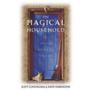 The Magical Household: Spells & Rituals for the Home -- Scott Cunningham